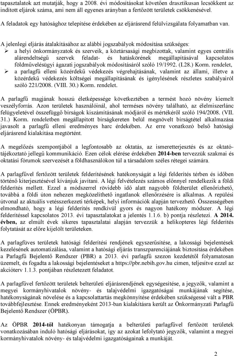 A jelenlegi eljárás átalakításához az alábbi jogszabályok módosítása szükséges: a helyi önkormányzatok és szerveik, a köztársasági megbízottak, valamint egyes centrális alárendeltségű szervek