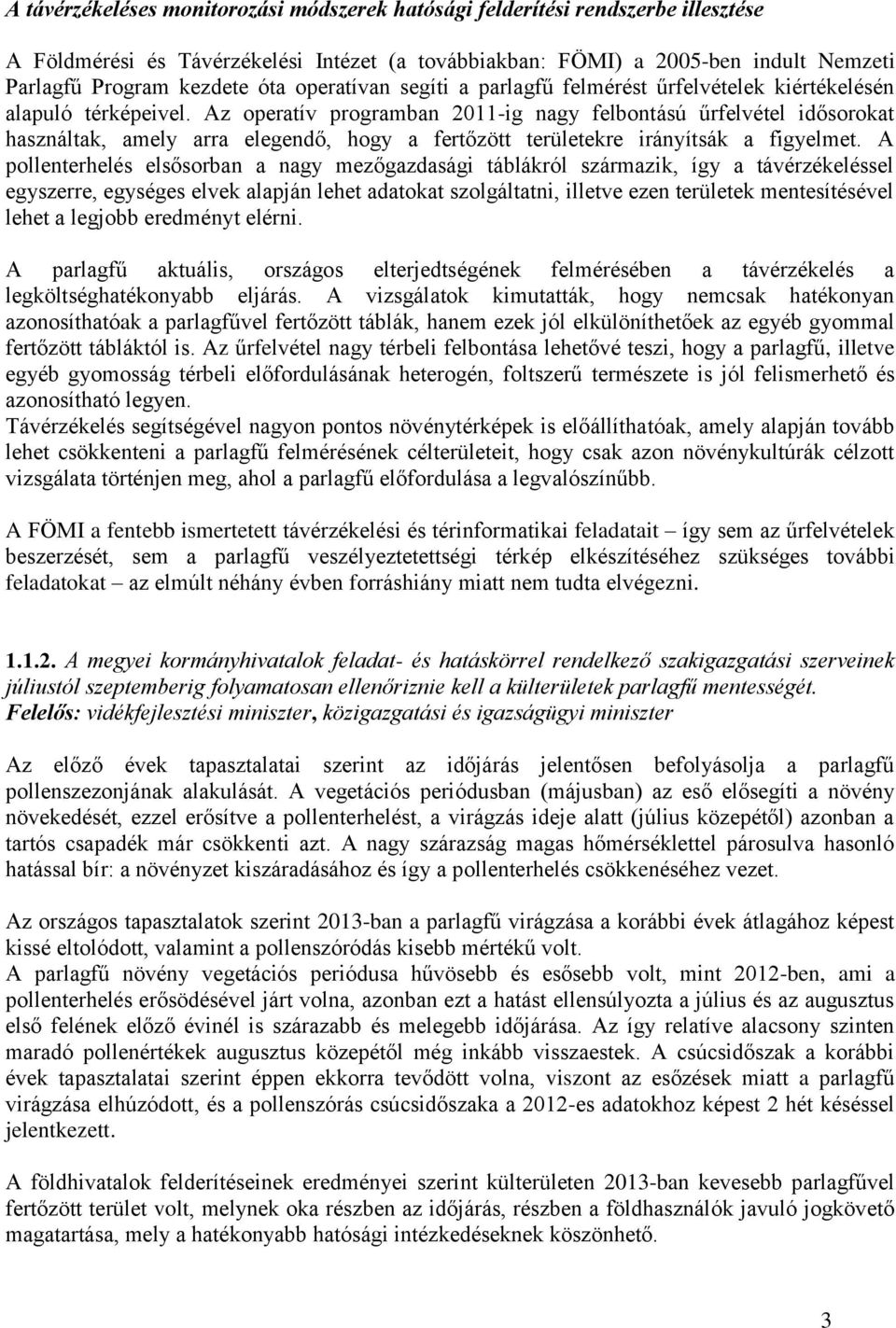 Az operatív programban 2011-ig nagy felbontású űrfelvétel idősorokat használtak, amely arra elegendő, hogy a fertőzött területekre irányítsák a figyelmet.