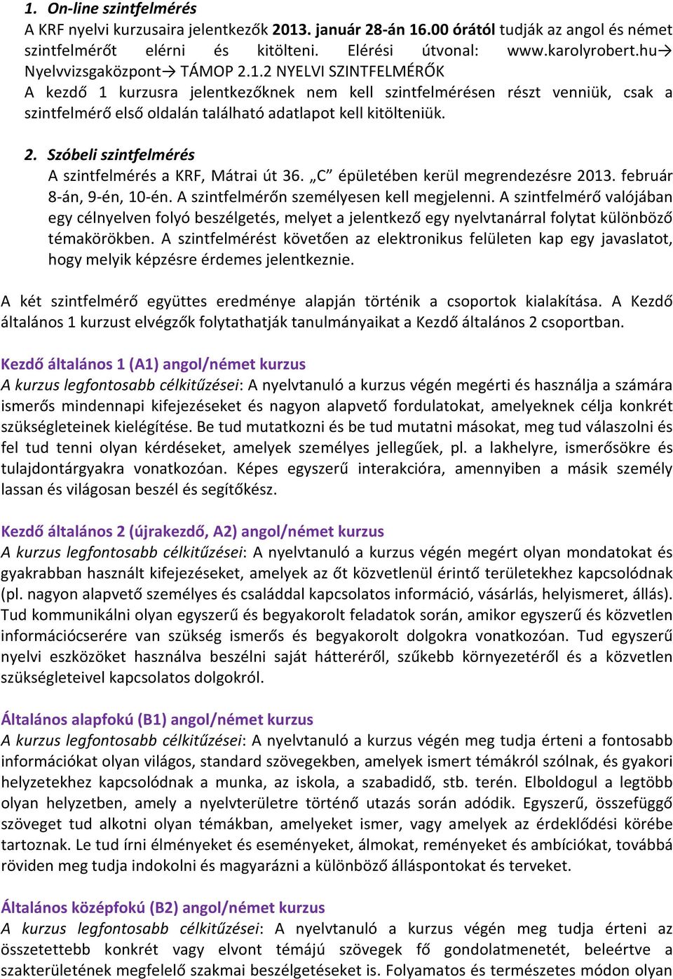 2. Szóbeli szintfelmérés A szintfelmérés a KRF, Mátrai út 36. C épületében kerül megrendezésre 2013. február 8-án, 9-én, 10-én. A szintfelmérőn személyesen kell megjelenni.