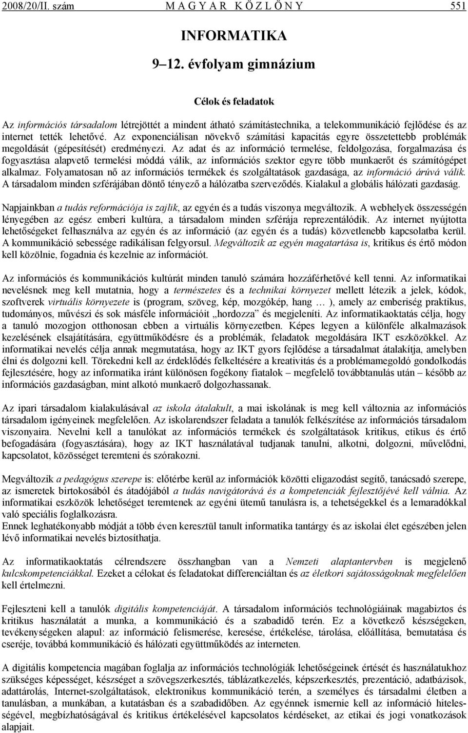 Az exponenciálisan növekvő számítási kapacitás egyre összetettebb problémák megoldását (gépesítését) eredményezi.