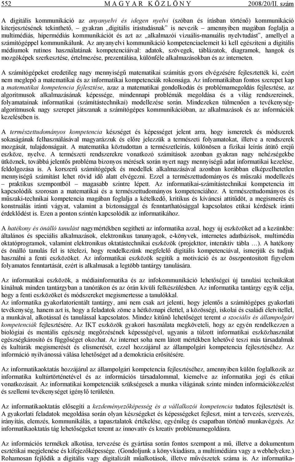 foglalja a multimédiás, hipermédiás kommunikációt és azt az alkalmazói vizuális-manuális nyelvtudást, amellyel a számítógéppel kommunikálunk.