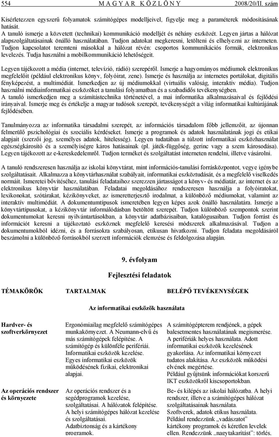 Tudjon adatokat megkeresni, letölteni és elhelyezni az interneten. Tudjon kapcsolatot teremteni másokkal a hálózat révén: csoportos kommunikációs formák, elektronikus levelezés.