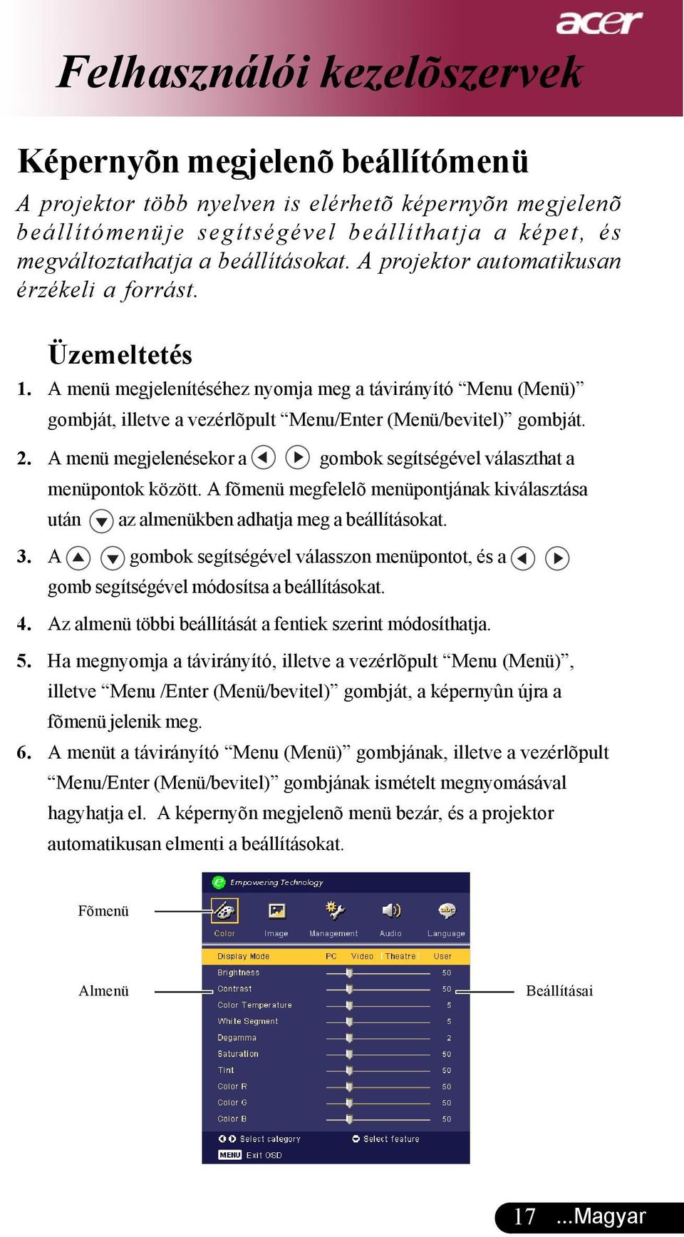 A menü megjelenítéséhez nyomja meg a távirányító Menu (Menü) gombját, illetve a vezérlõpult Menu/Enter (Menü/bevitel) gombját. 2.