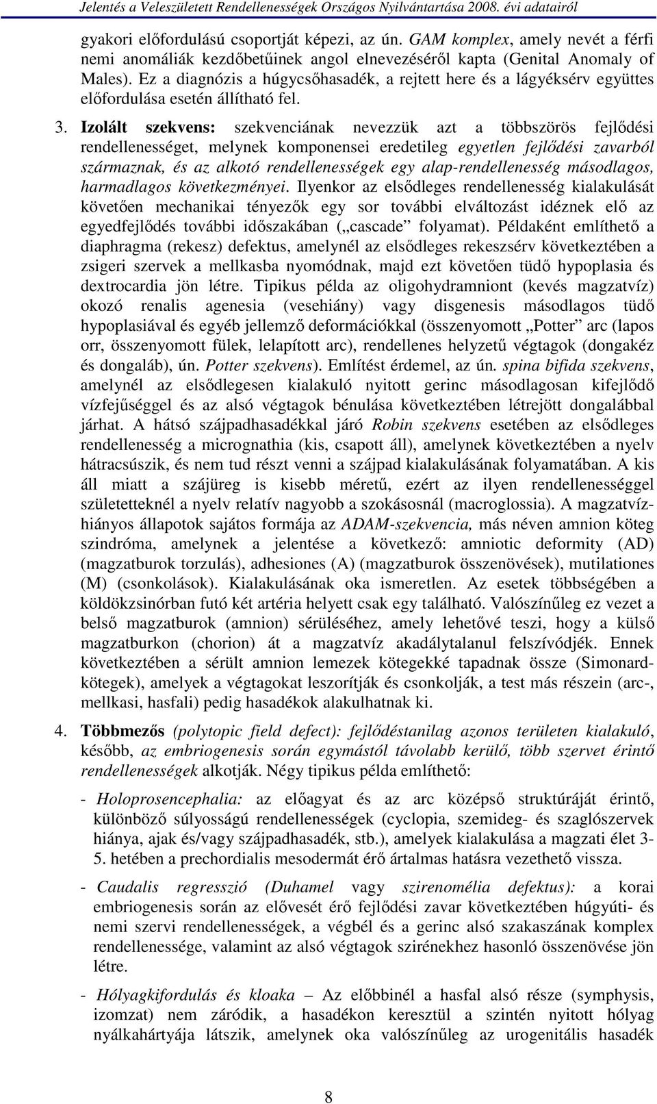 Izolált szekvens: szekvenciának nevezzük azt a többszörös fejlődési rendellenességet, melynek komponensei eredetileg egyetlen fejlődési zavarból származnak, és az alkotó rendellenességek egy