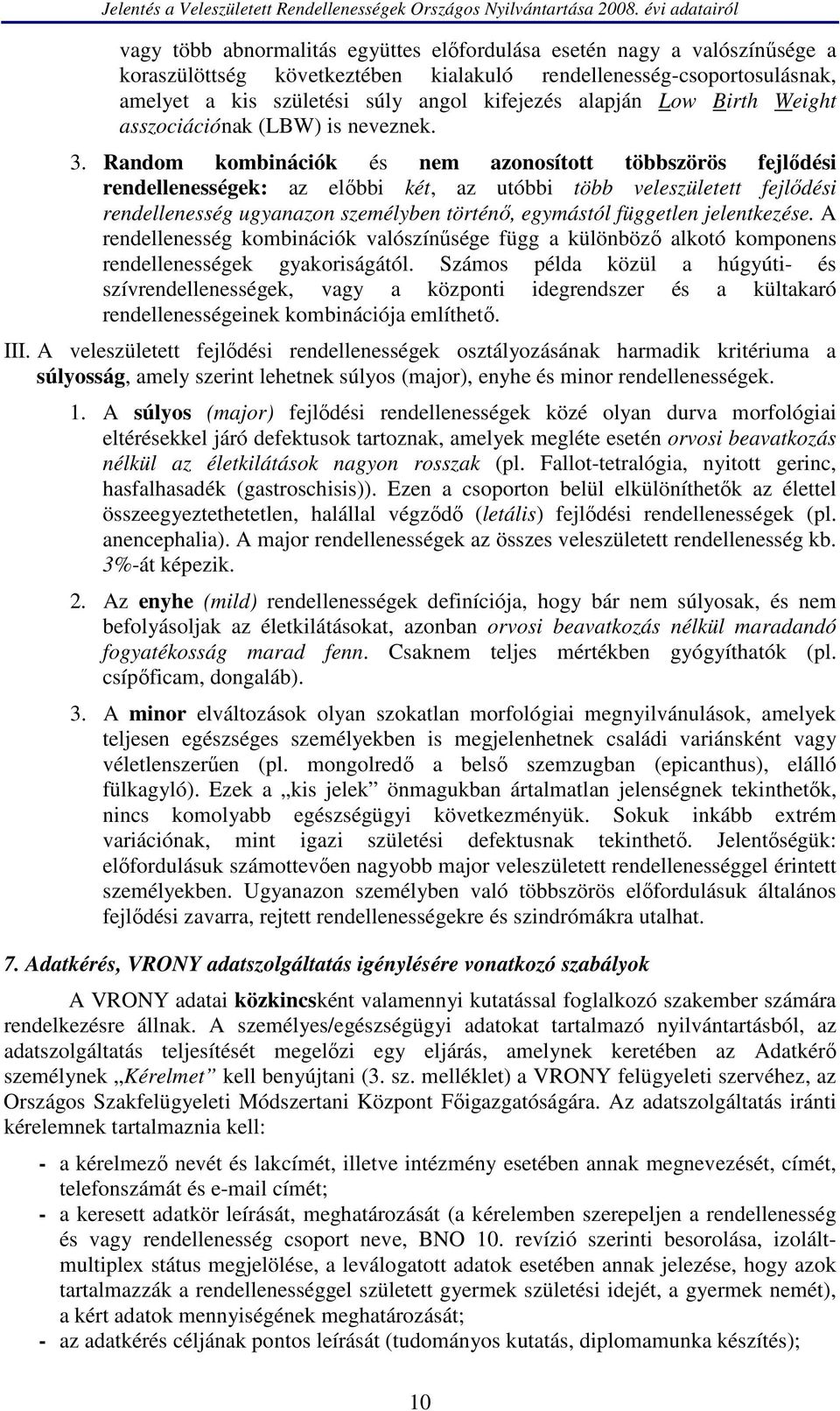 Random kombinációk és nem azonosított többszörös fejlődési rendellenességek: az előbbi két, az utóbbi több veleszületett fejlődési rendellenesség ugyanazon személyben történő, egymástól független