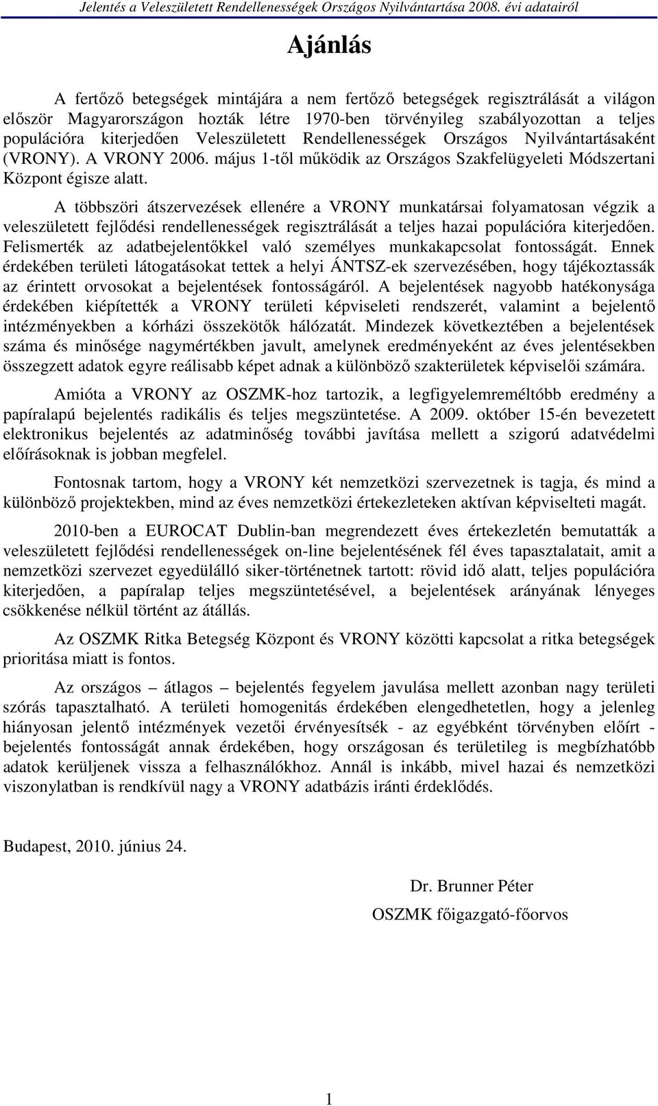 A többszöri átszervezések ellenére a VRONY munkatársai folyamatosan végzik a veleszületett fejlődési rendellenességek regisztrálását a teljes hazai populációra kiterjedően.