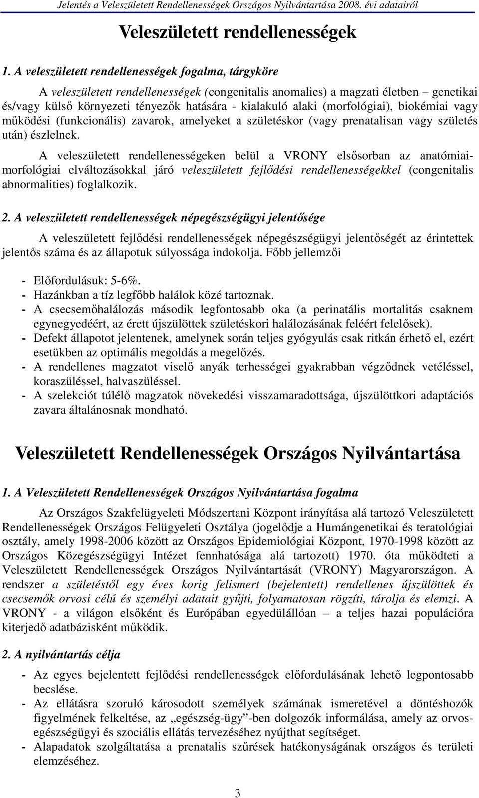 (morfológiai), biokémiai vagy működési (funkcionális) zavarok, amelyeket a születéskor (vagy prenatalisan vagy születés után) észlelnek.