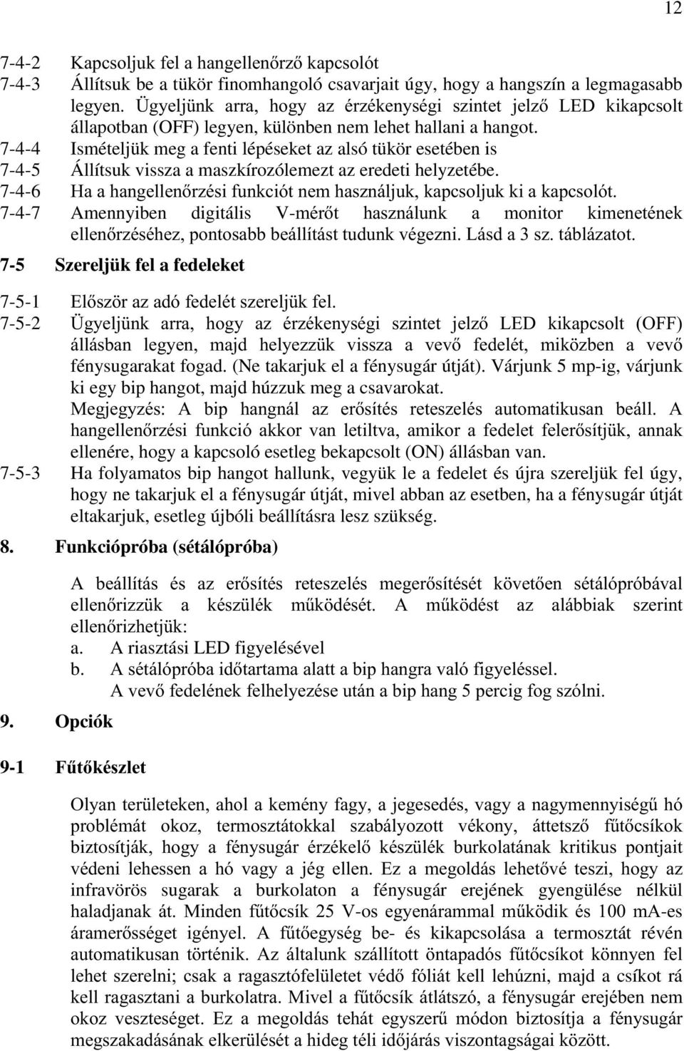 állapotban (OFF) legyen, különben nem lehet hallani a hangot. 7-4-4 Ismételjük meg a fenti lépéseket az alsó tükör esetében is 7-4-5 Állítsuk vissza a maszkírozólemezt az eredeti helyzetébe.