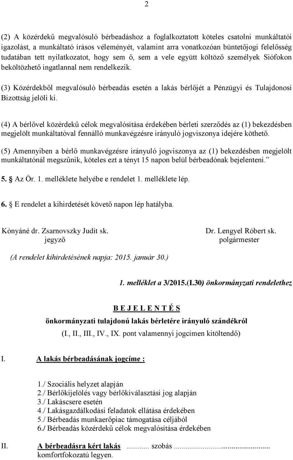 (3) Közérdekből megvalósuló bérbeadás esetén a lakás bérlőjét a Pénzügyi és Tulajdonosi Bizottság jelöli ki.