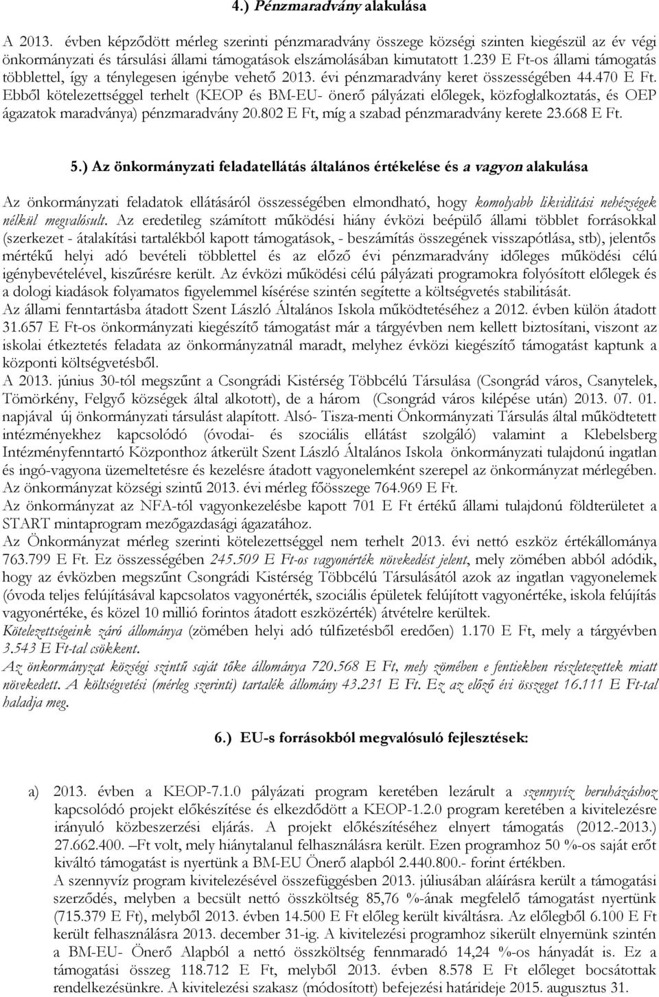 239 E Ft-os állami támogatás többlettel, így a ténylegesen igénybe vehető 2013. évi pénzmaradvány keret összességében 44.470 E Ft.