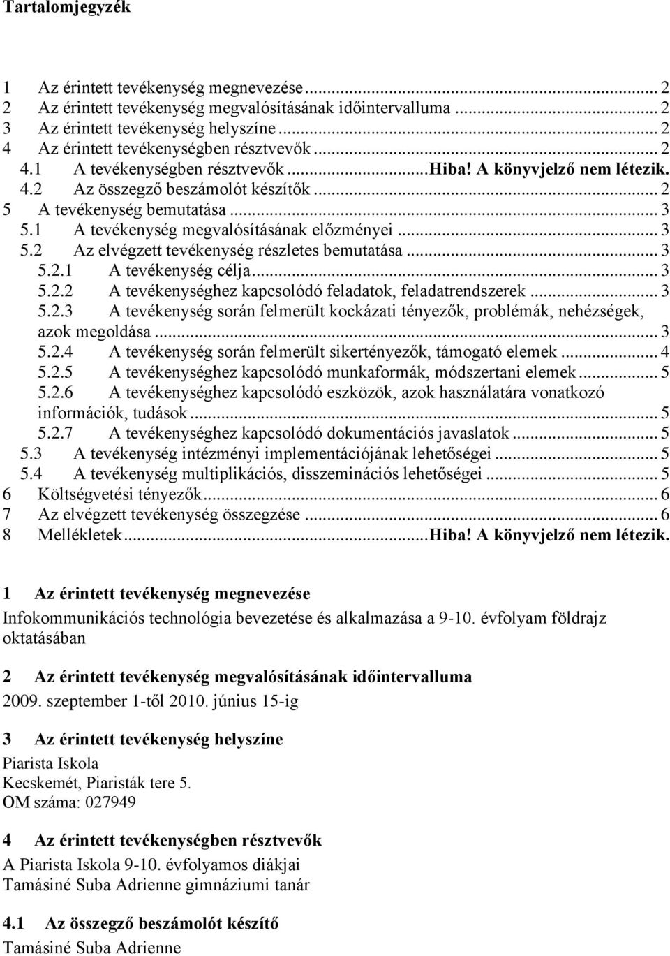 1 A tevékenység megvalósításának előzményei... 3 5.2 Az elvégzett tevékenység részletes bemutatása... 3 5.2.1 A tevékenység célja... 3 5.2.2 A tevékenységhez kapcsolódó feladatok, feladatrendszerek.