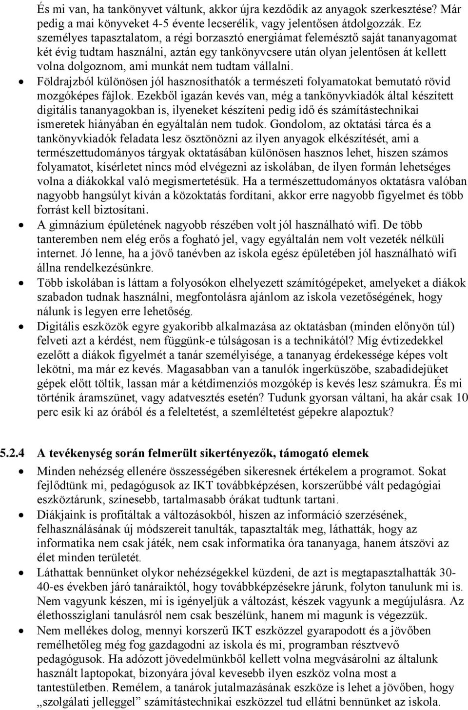 nem tudtam vállalni. Földrajzból különösen jól hasznosíthatók a természeti folyamatokat bemutató rövid mozgóképes fájlok.