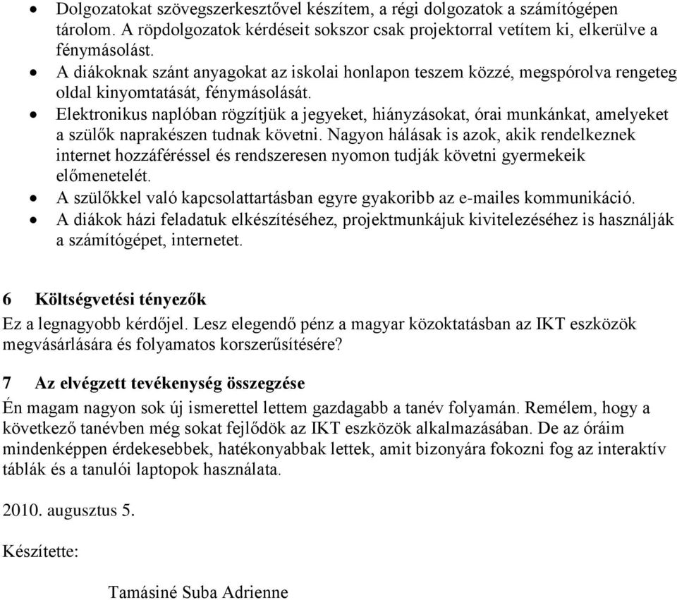 Elektronikus naplóban rögzítjük a jegyeket, hiányzásokat, órai munkánkat, amelyeket a szülők naprakészen tudnak követni.