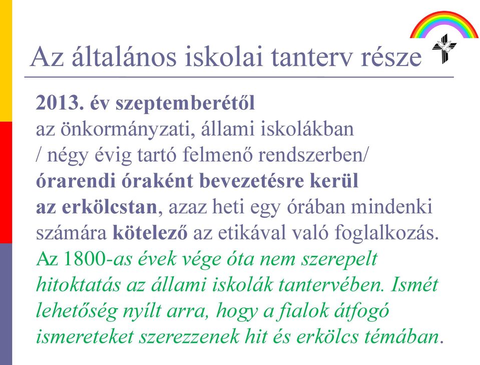 bevezetésre kerül az erkölcstan, azaz heti egy órában mindenki számára kötelező az etikával való foglalkozás.