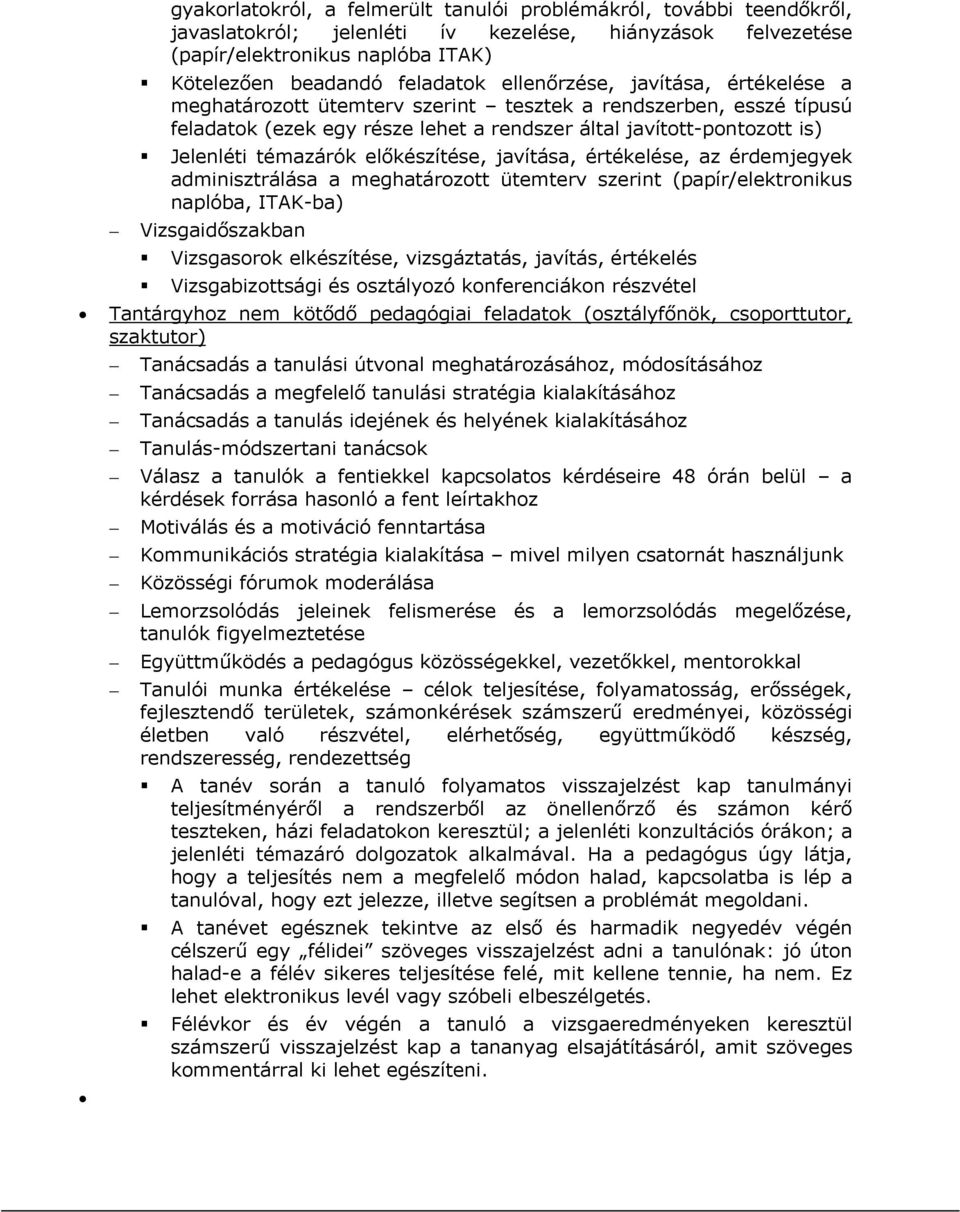 előkészítése, javítása, értékelése, az érdemjegyek adminisztrálása a meghatározott ütemterv szerint (papír/elektronikus naplóba, ITAK-ba) Vizsgaidőszakban Vizsgasorok elkészítése, vizsgáztatás,