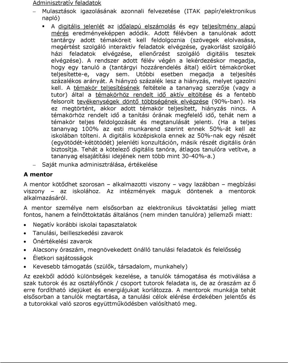 Adott félévben a tanulónak adott tantárgy adott témaköreit kell feldolgoznia (szövegek elolvasása, megértést szolgáló interaktív feladatok elvégzése, gyakorlást szolgáló házi feladatok elvégzése,