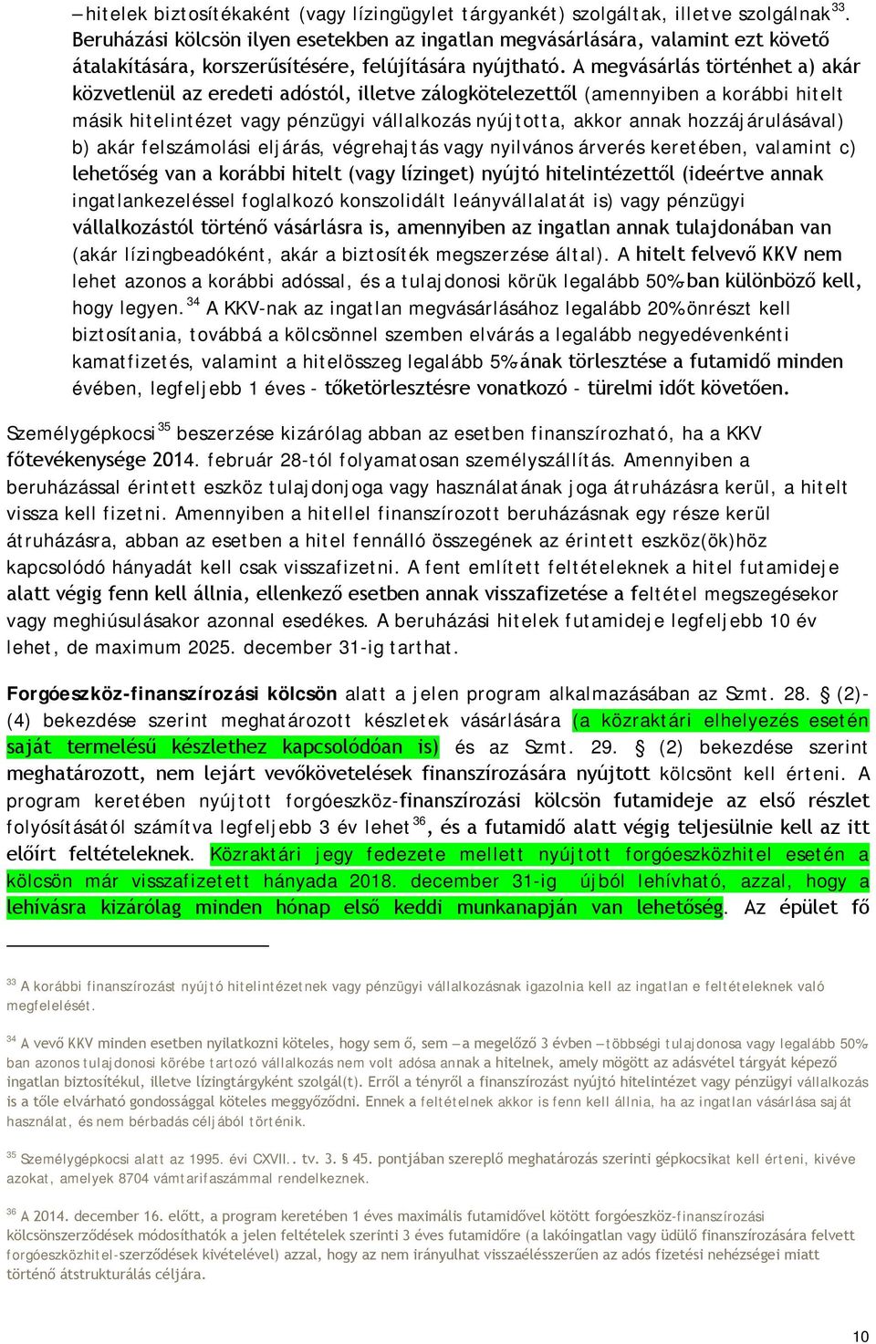 A megvásárlás történhet a) akár közvetlenül az eredeti adóstól, illetve zálogkötelezettől (amennyiben a korábbi hitelt másik hitelintézet vagy pénzügyi vállalkozás nyújtotta, akkor annak