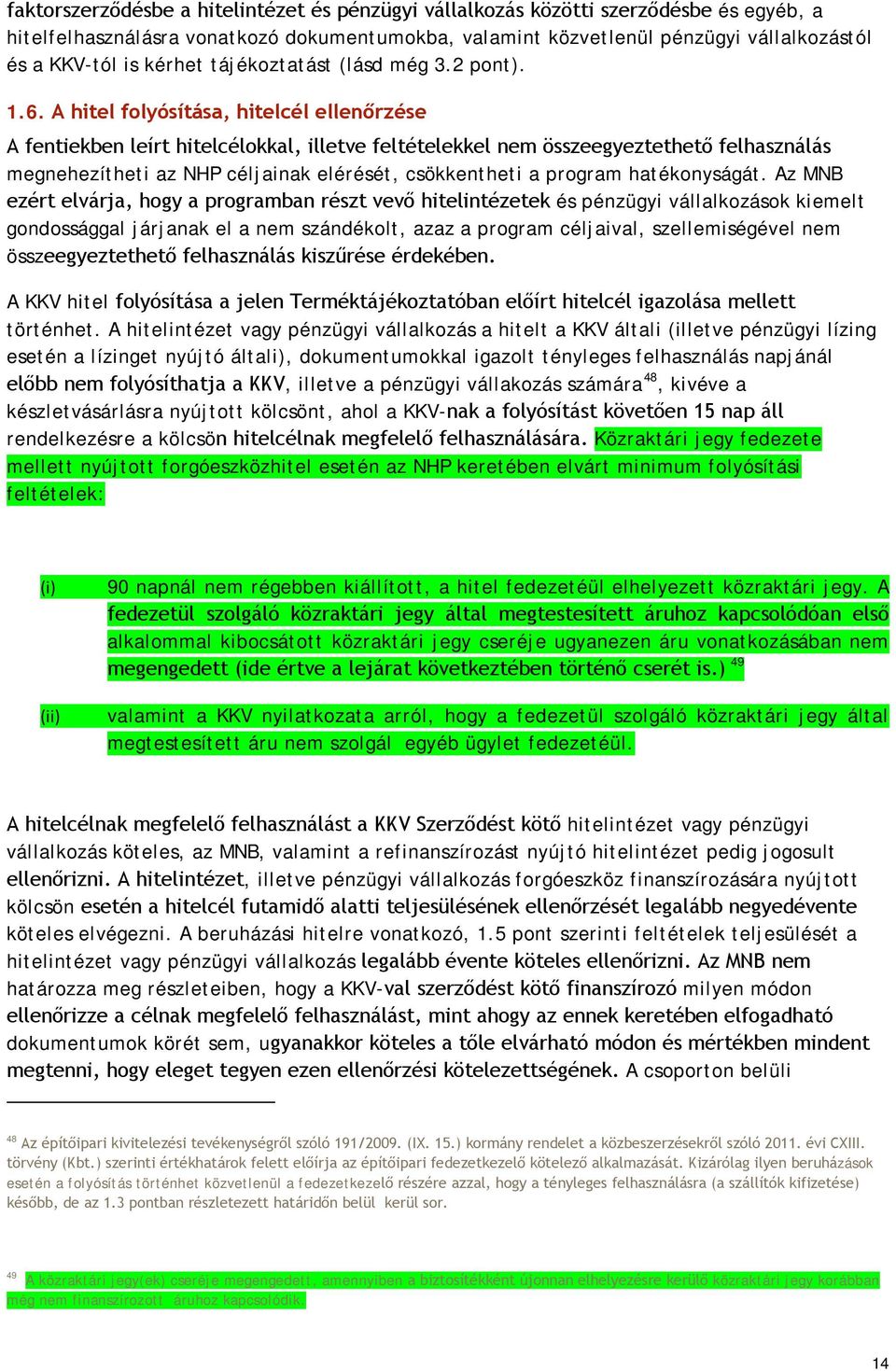 A hitel folyósítása, hitelcél ellenőrzése A fentiekben leírt hitelcélokkal, illetve feltételekkel nem összeegyeztethető felhasználás megnehezítheti az NHP céljainak elérését, csökkentheti a program