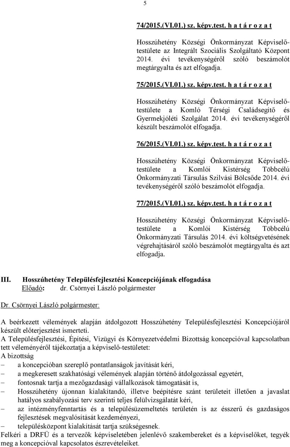 évi tevékenységéről szóló beszámolót elfogadja. 77/2015.(VI.01.) sz. képv.test. h a t á r o z a t a Komlói Kistérség Többcélú Önkormányzati Társulás 2014.