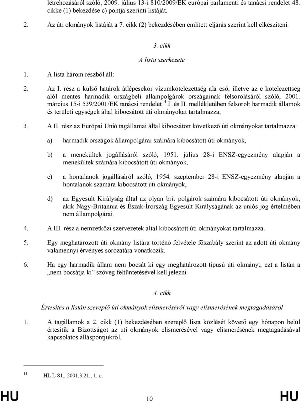 rész a külső határk átlépésekr vízumkötelezettség alá eső, illetve az e kötelezettség alól mentes harmadik rszágbeli államplgárk rszágainak felsrlásáról szóló, 2001.