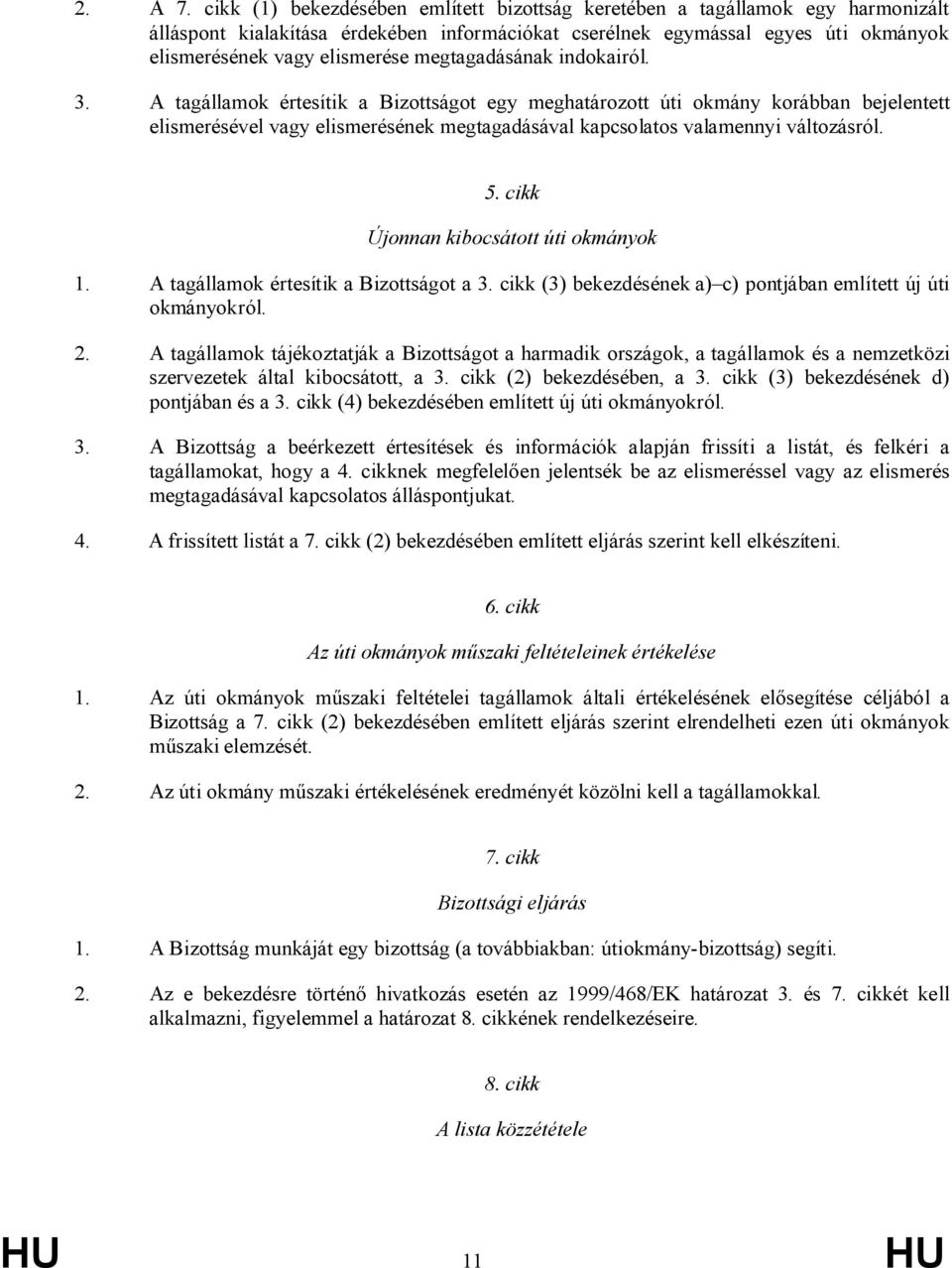 megtagadásának indkairól. 3. A tagállamk értesítik a Bizttságt egy meghatárztt úti kmány krábban bejelentett elismerésével vagy elismerésének megtagadásával kapcslats valamennyi váltzásról. 5.