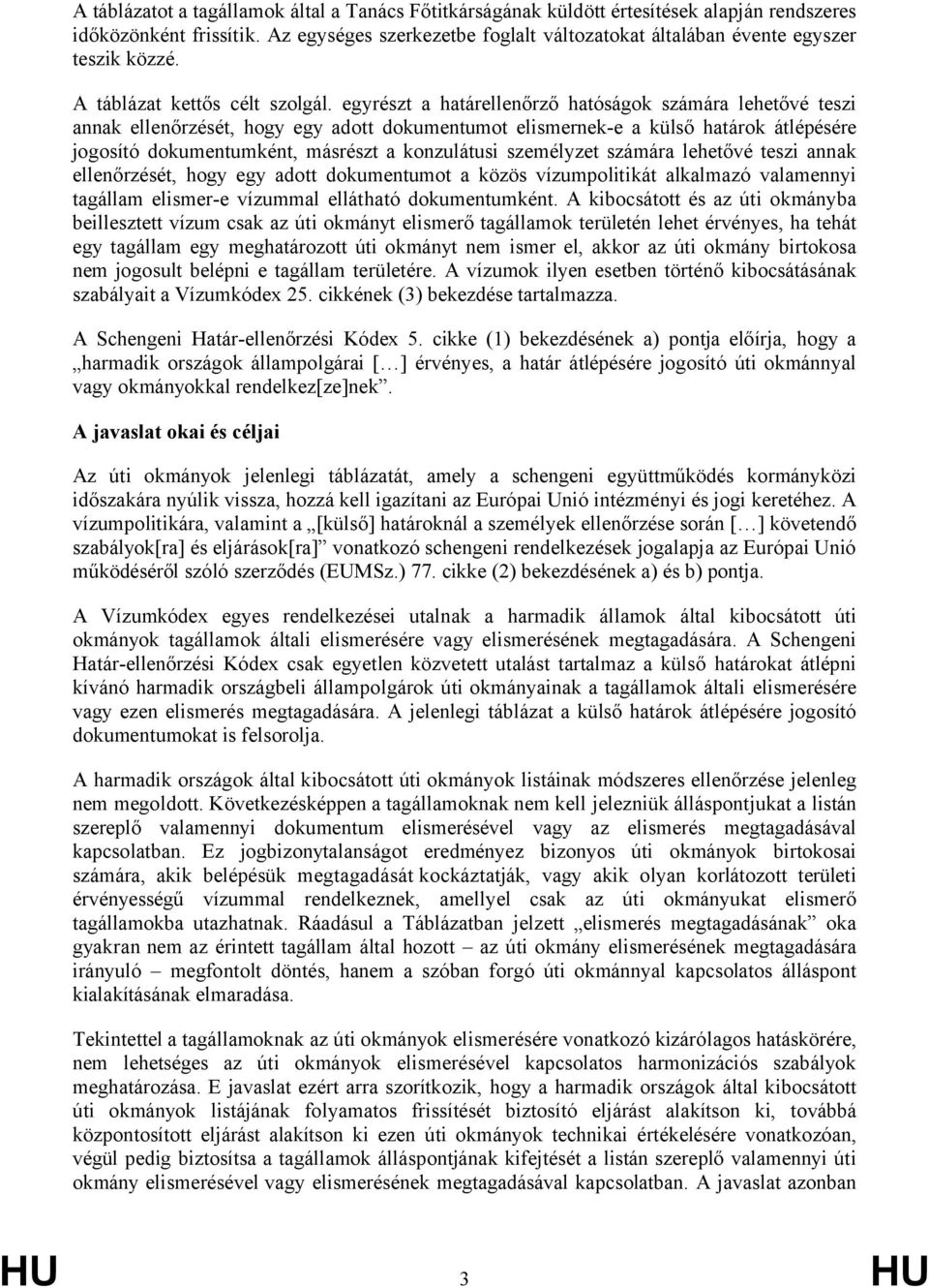 egyrészt a határellenőrző hatóságk számára lehetővé teszi annak ellenőrzését, hgy egy adtt dkumentumt elismernek-e a külső határk átlépésére jgsító dkumentumként, másrészt a knzulátusi személyzet