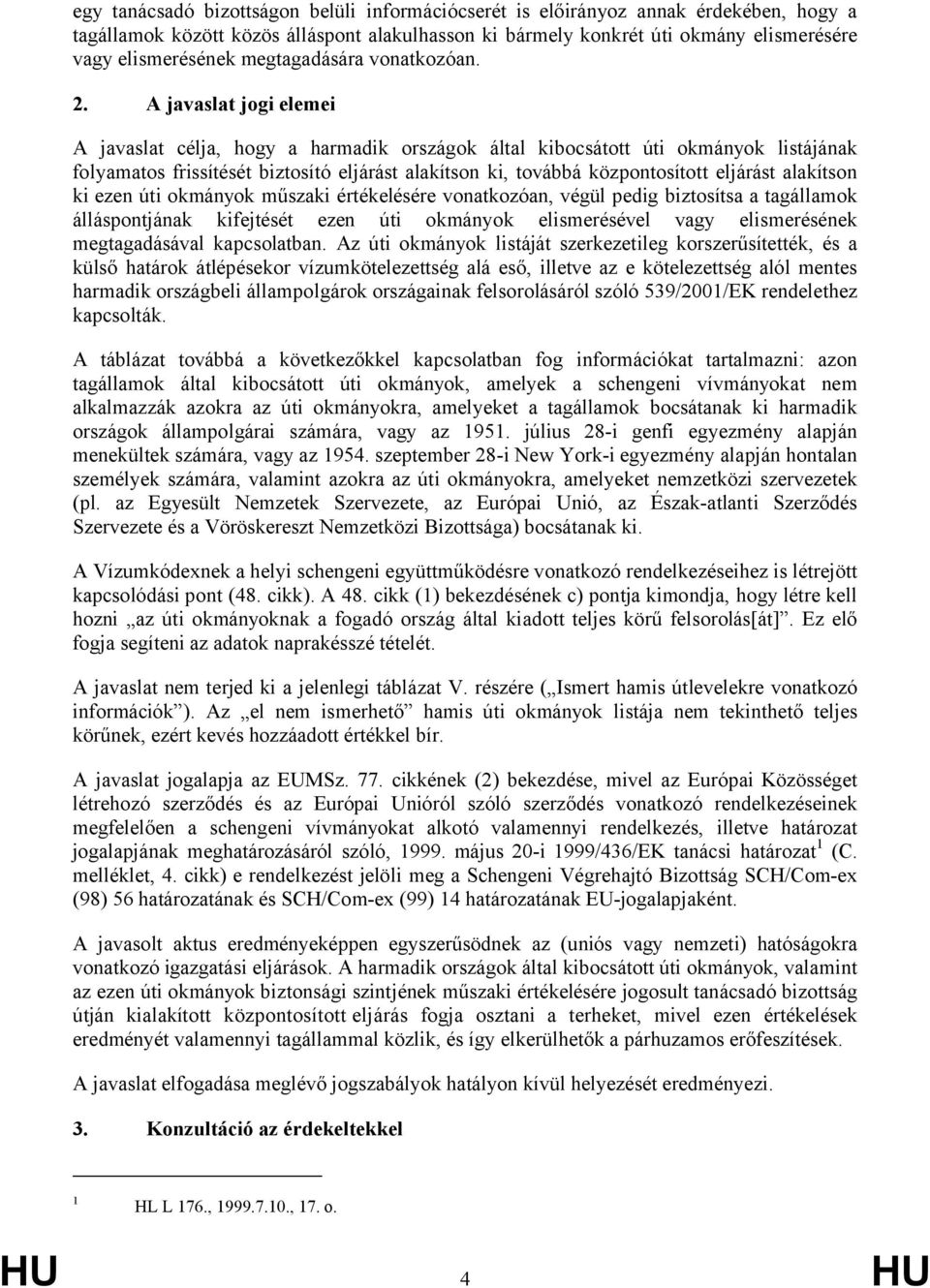 A javaslat jgi elemei A javaslat célja, hgy a harmadik rszágk által kibcsáttt úti kmányk listájának flyamats frissítését biztsító eljárást alakítsn ki, tvábbá közpntsíttt eljárást alakítsn ki ezen