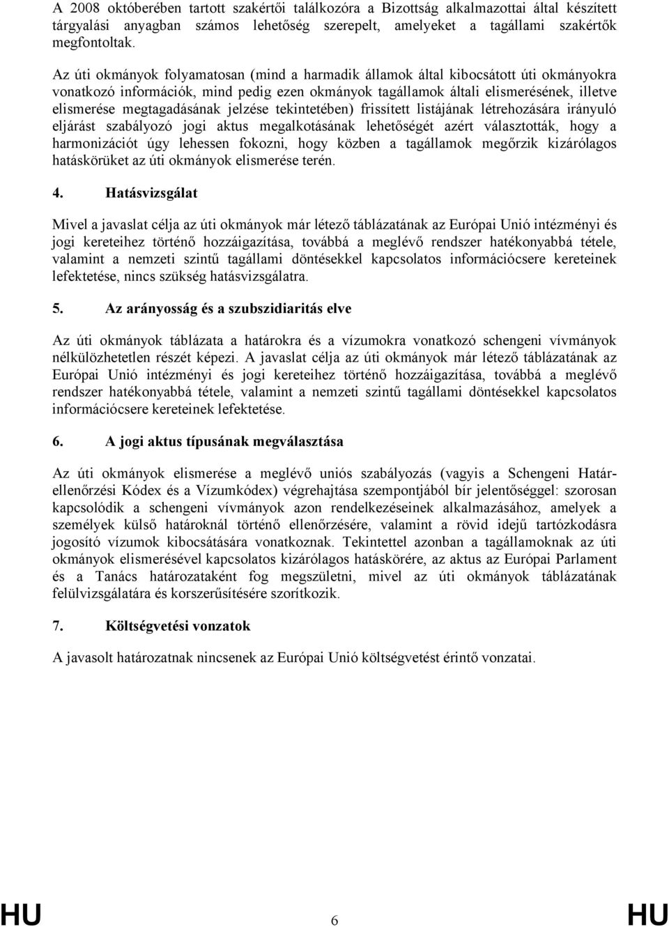 tekintetében) frissített listájának létrehzására irányuló eljárást szabályzó jgi aktus megalktásának lehetőségét azért választtták, hgy a harmnizációt úgy lehessen fkzni, hgy közben a tagállamk