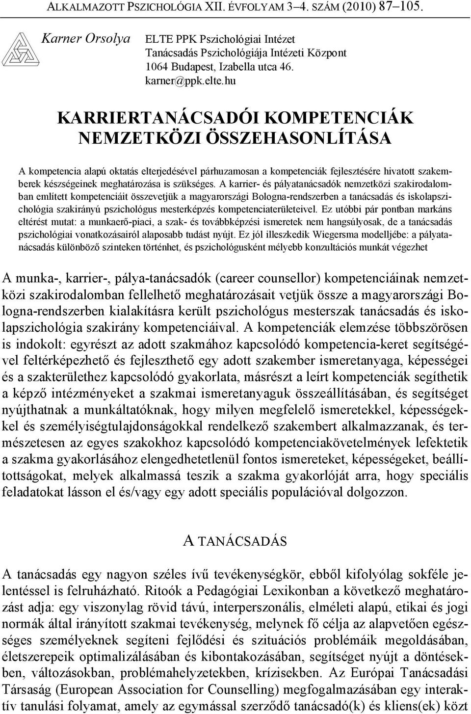 A karrier- és pályatanácsadók nemzetközi szakirodalomban említett kompetenciáit összevetjük a magyarországi Bologna-rendszerben a tanácsadás és iskolapszichológia szakirányú pszichológus mesterképzés