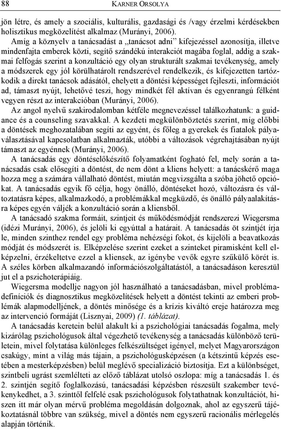 olyan strukturált szakmai tevékenység, amely a módszerek egy jól körülhatárolt rendszerével rendelkezik, és kifejezetten tartózkodik a direkt tanácsok adásától, ehelyett a döntési képességet