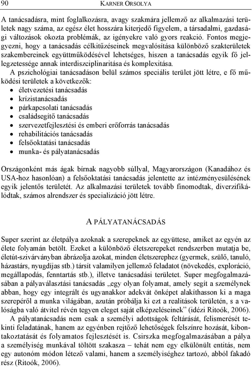 Fontos megjegyezni, hogy a tanácsadás célkit zéseinek megvalósítása különböz szakterületek szakembereinek együttm ködésével lehetséges, hiszen a tanácsadás egyik f jellegzetessége annak