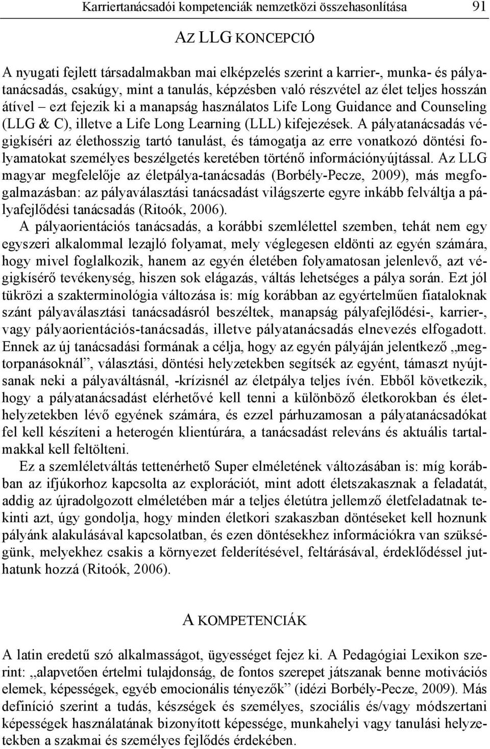 A pályatanácsadás végigkíséri az élethosszig tartó tanulást, és támogatja az erre vonatkozó döntési folyamatokat személyes beszélgetés keretében történ információnyújtással.