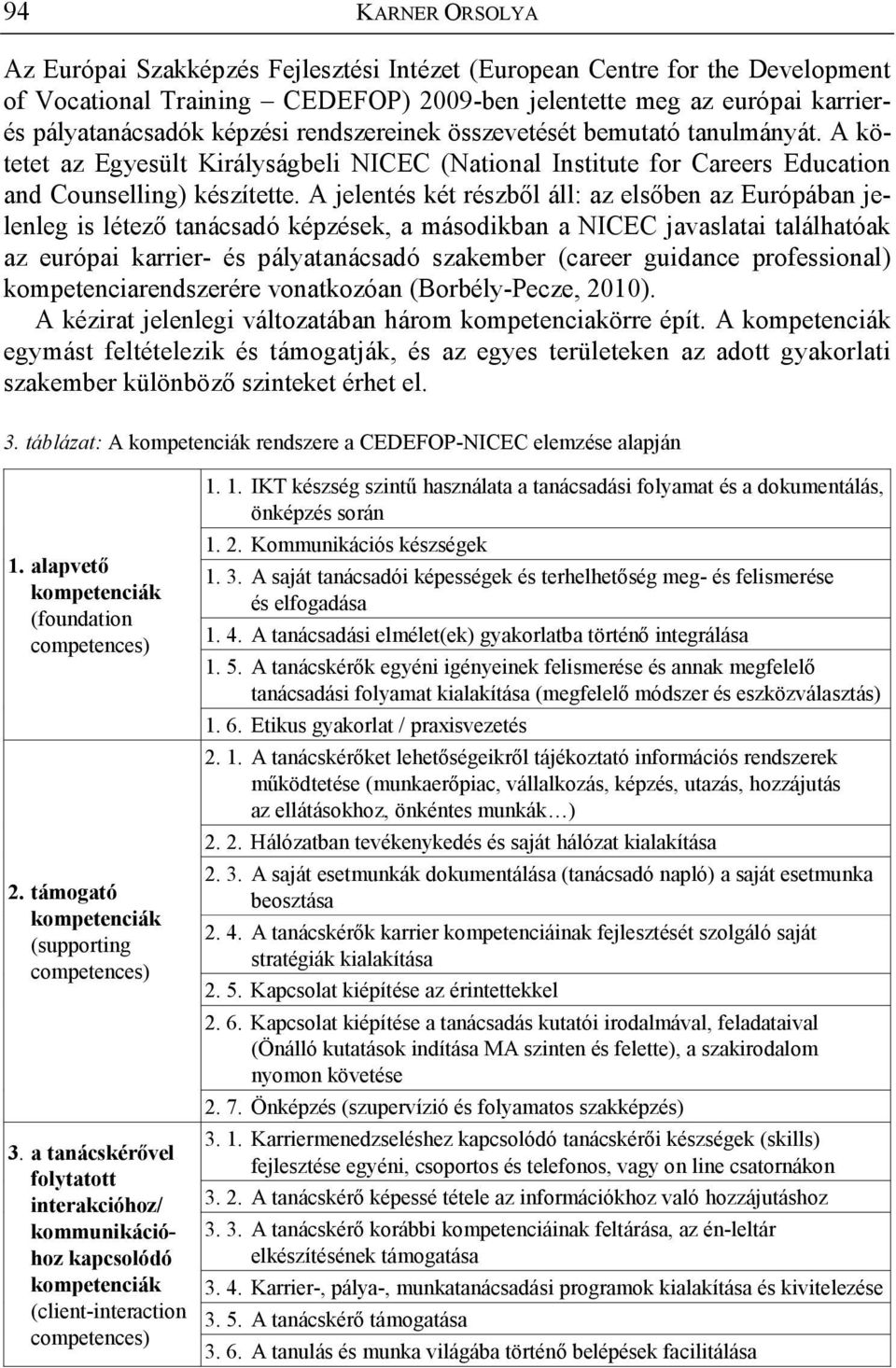 A jelentés két részb l áll: az els ben az Európában jelenleg is létez tanácsadó képzések, a másodikban a NICEC javaslatai találhatóak az európai karrier- és pályatanácsadó szakember (career guidance