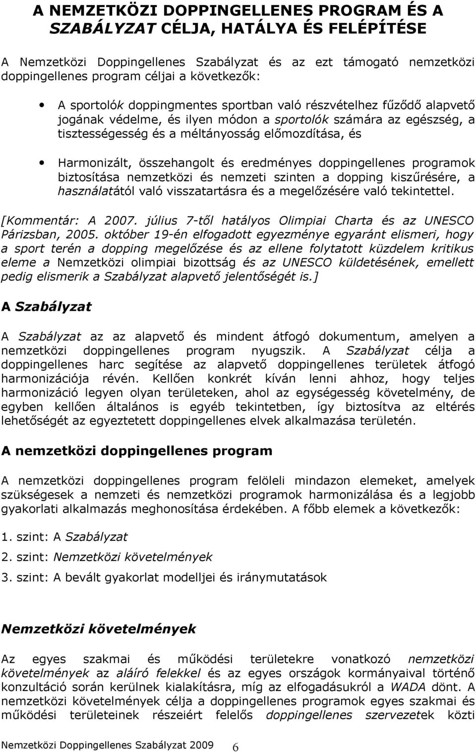 összehangolt és eredményes doppingellenes programok biztosítása nemzetközi és nemzeti szinten a dopping kiszűrésére, a használatától való visszatartásra és a megelőzésére való tekintettel.