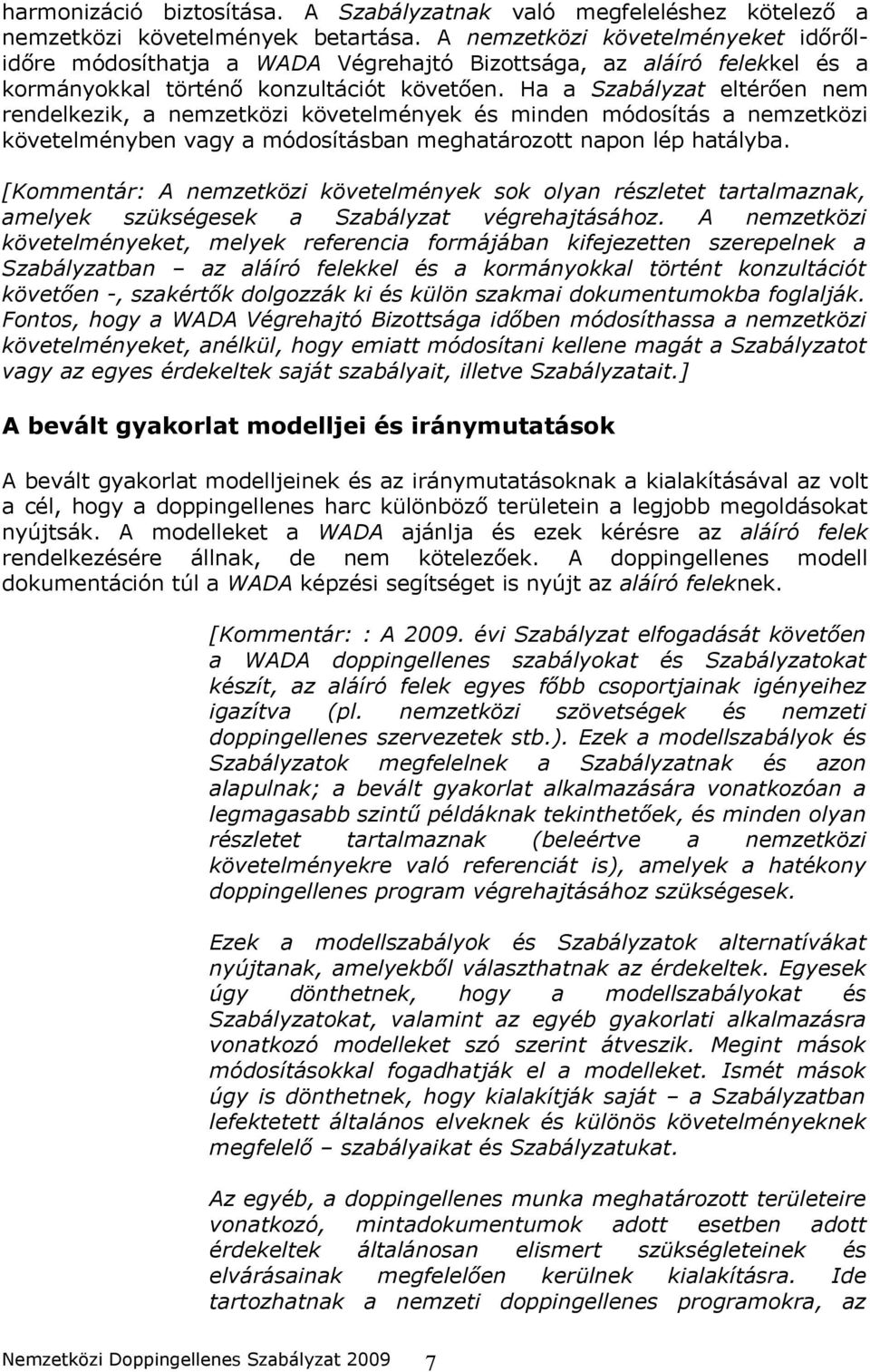 Ha a Szabályzat eltérően nem rendelkezik, a nemzetközi követelmények és minden módosítás a nemzetközi követelményben vagy a módosításban meghatározott napon lép hatályba.