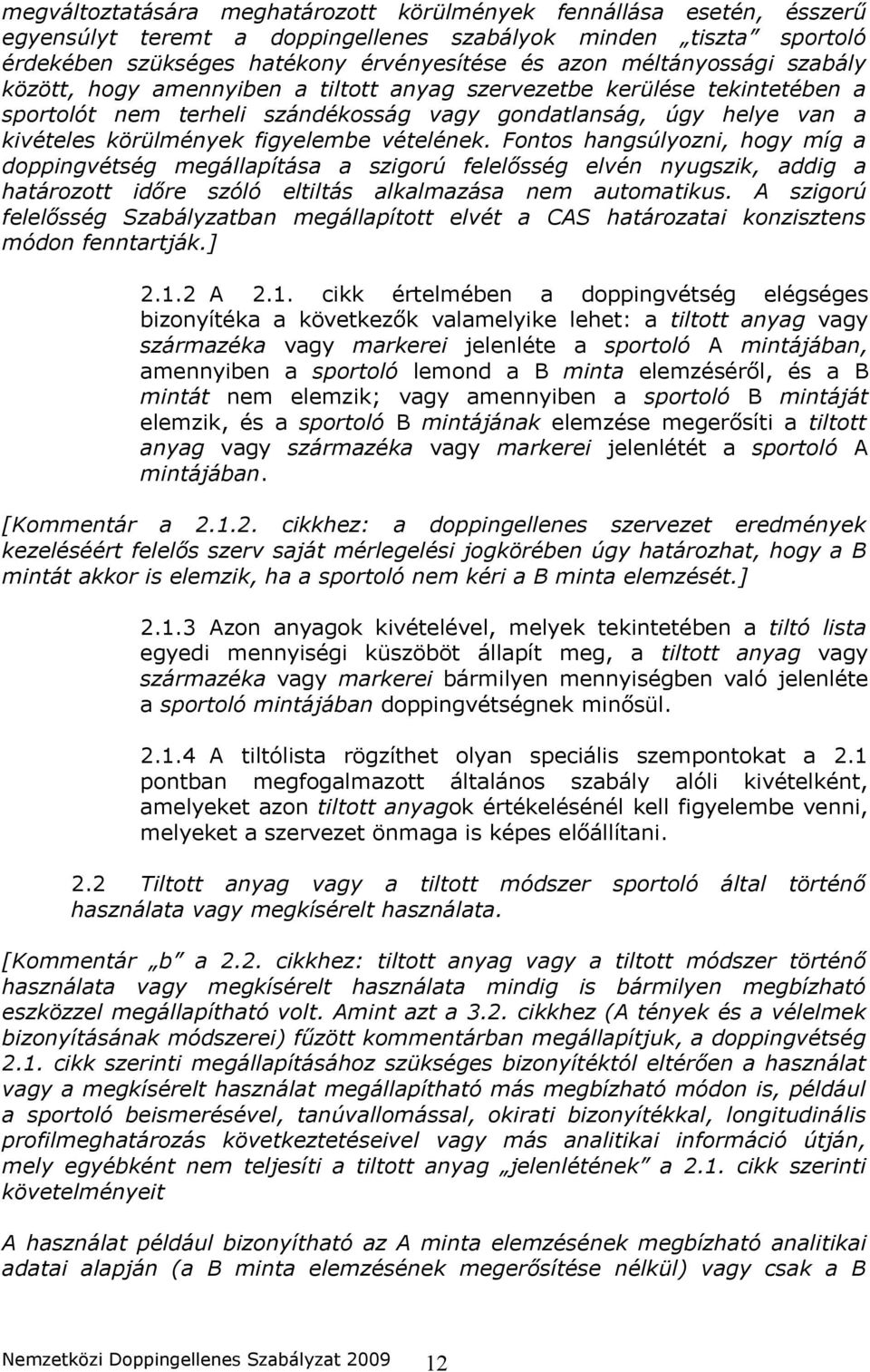 figyelembe vételének. Fontos hangsúlyozni, hogy míg a doppingvétség megállapítása a szigorú felelősség elvén nyugszik, addig a határozott időre szóló eltiltás alkalmazása nem automatikus.