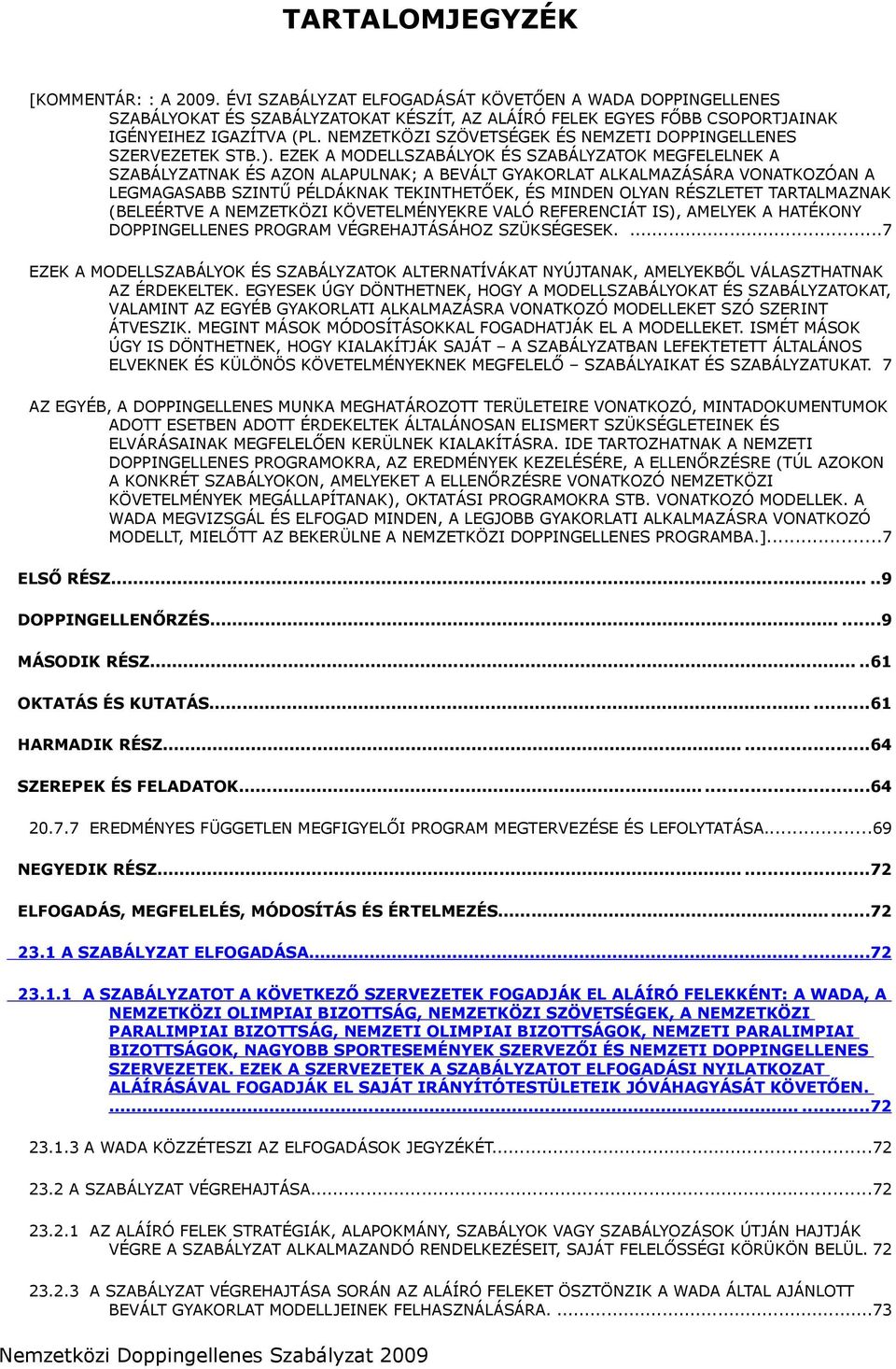 EZEK A MODELLSZABÁLYOK ÉS SZABÁLYZATOK MEGFELELNEK A SZABÁLYZATNAK ÉS AZON ALAPULNAK; A BEVÁLT GYAKORLAT ALKALMAZÁSÁRA VONATKOZÓAN A LEGMAGASABB SZINTŰ PÉLDÁKNAK TEKINTHETŐEK, ÉS MINDEN OLYAN