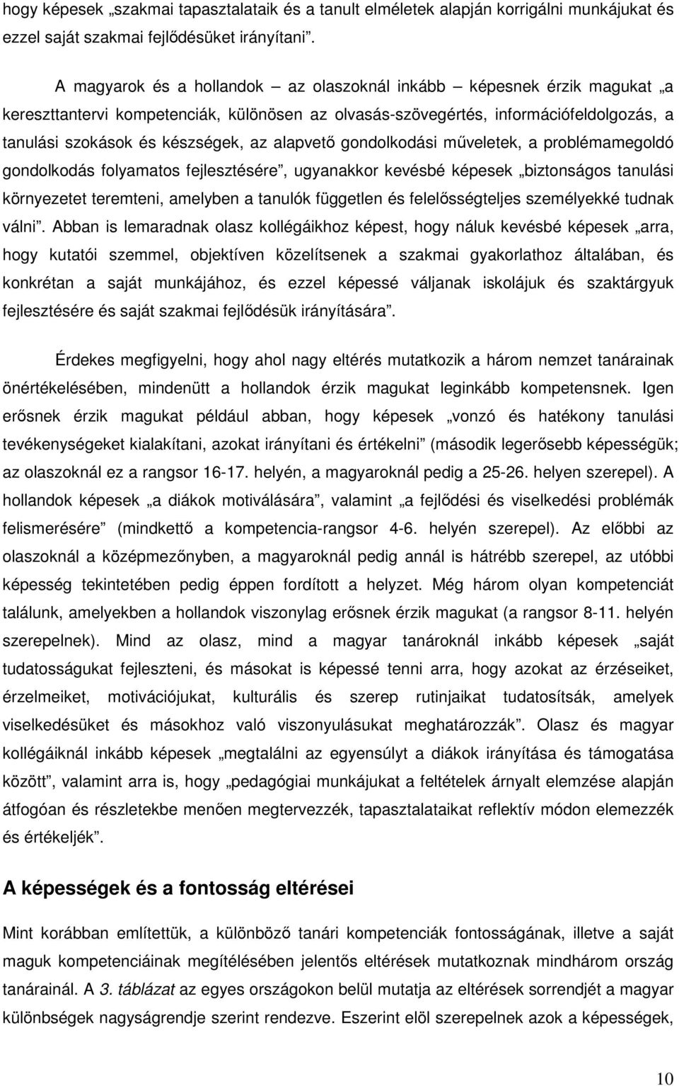 alapvetı gondolkodási mőveletek, a problémamegoldó gondolkodás folyamatos fejlesztésére, ugyanakkor kevésbé képesek biztonságos tanulási környezetet teremteni, amelyben a tanulók független és