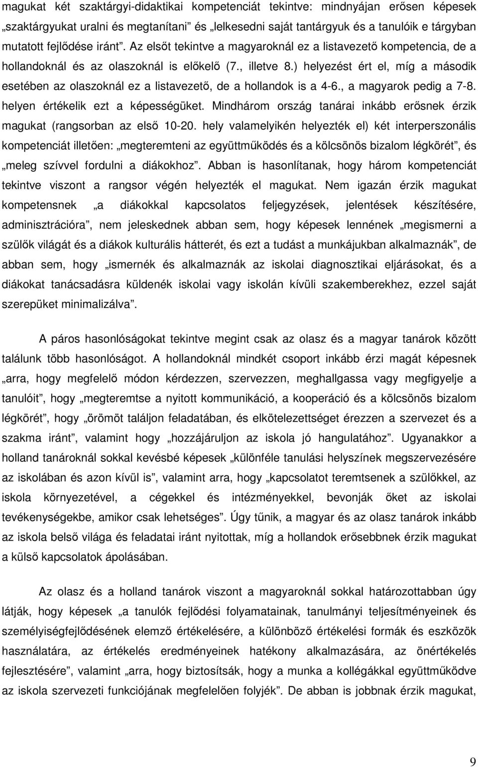 ) helyezést ért el, míg a második esetében az olaszoknál ez a listavezetı, de a hollandok is a 4-6., a magyarok pedig a 7-8. helyen értékelik ezt a képességüket.