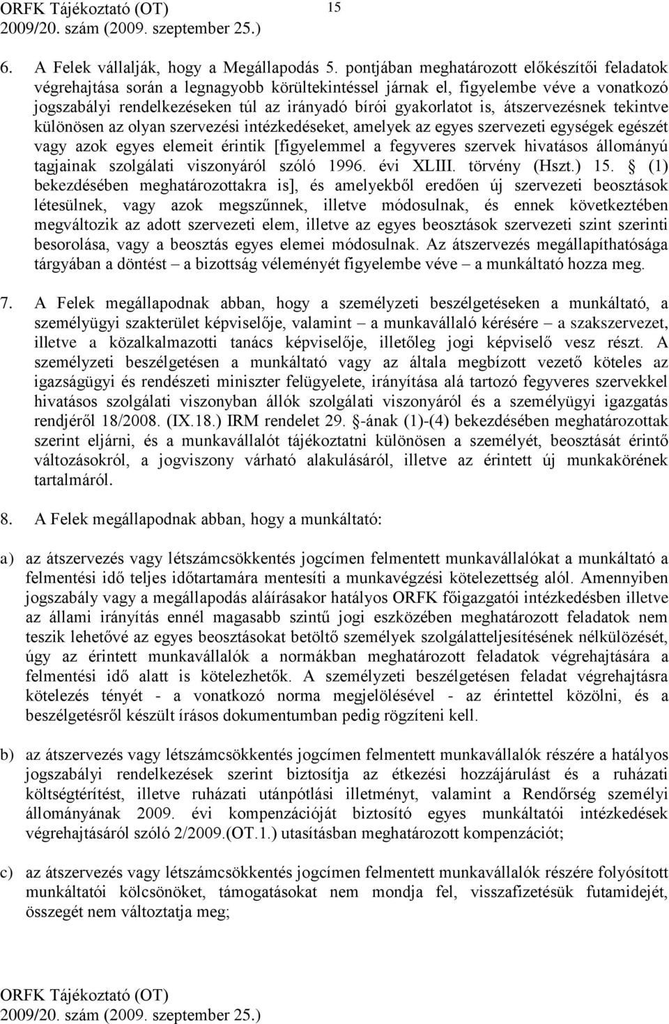 átszervezésnek tekintve különösen az olyan szervezési intézkedéseket, amelyek az egyes szervezeti egységek egészét vagy azok egyes elemeit érintik [figyelemmel a fegyveres szervek hivatásos állományú