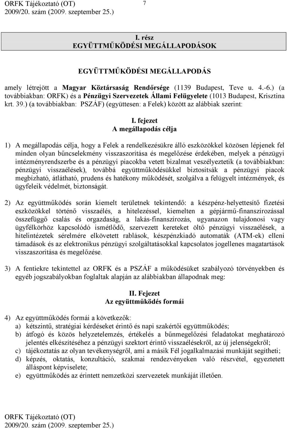 fejezet A megállapodás célja 1) A megállapodás célja, hogy a Felek a rendelkezésükre álló eszközökkel közösen lépjenek fel minden olyan bűncselekmény visszaszorítása és megelőzése érdekében, melyek a