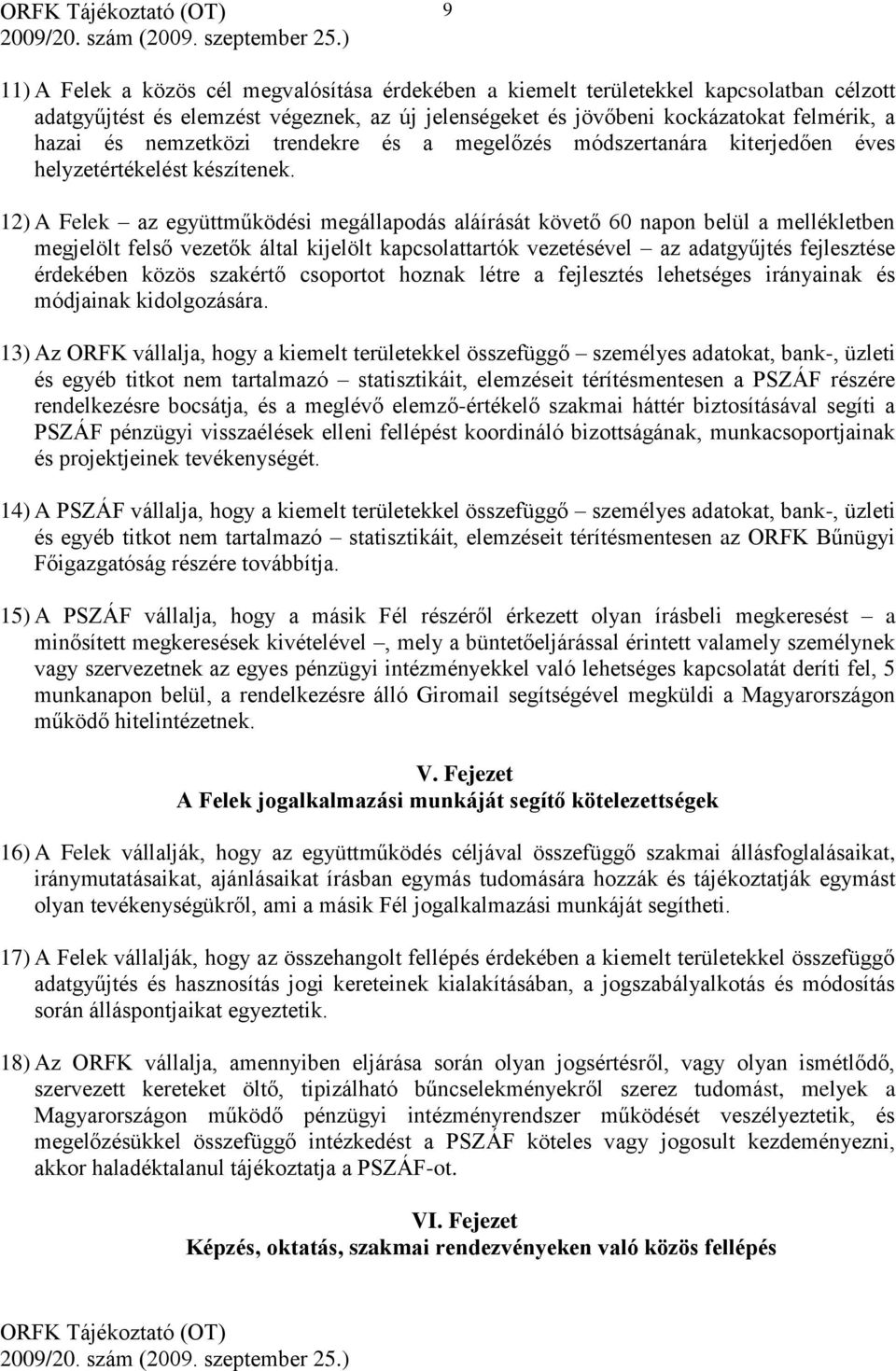 12) A Felek az együttműködési megállapodás aláírását követő 60 napon belül a mellékletben megjelölt felső vezetők által kijelölt kapcsolattartók vezetésével az adatgyűjtés fejlesztése érdekében közös