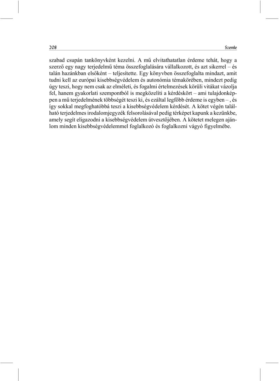 Egy könyvben összefoglalta mindazt, amit tudni kell az európai kisebbségvédelem és autonómia témakörében, mindezt pedig úgy teszi, hogy nem csak az elméleti, és fogalmi értelmezések körüli vitákat