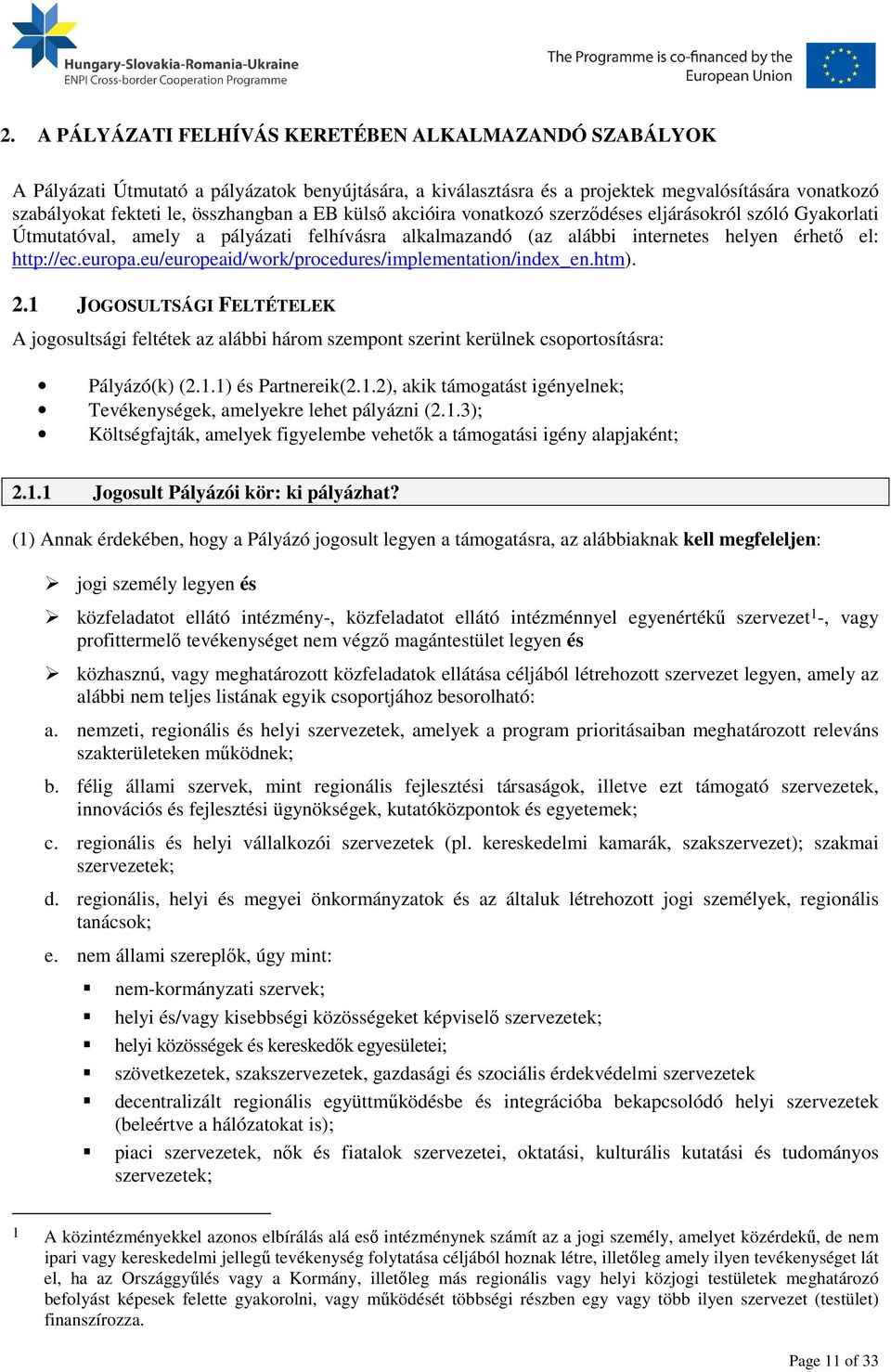 eu/europeaid/work/procedures/implementation/index_en.htm). 2.1 JOGOSULTSÁGI FELTÉTELEK A jogosultsági feltétek az alábbi három szempont szerint kerülnek csoportosításra: Pályázó(k) (2.1.1) és Partnereik(2.