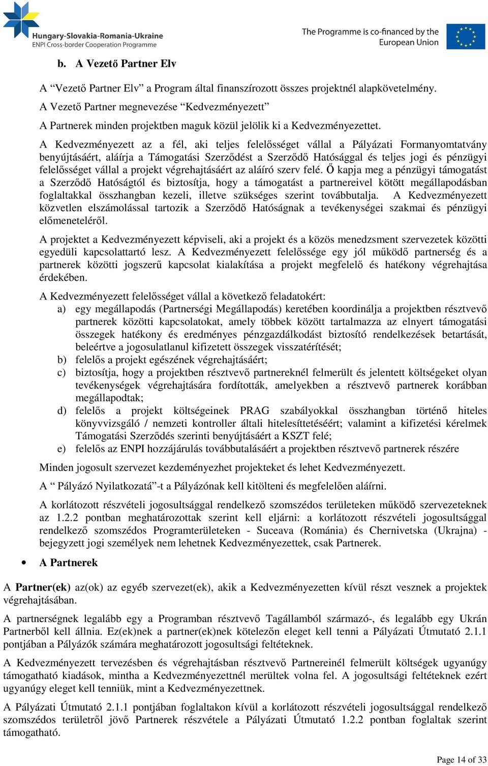 A Kedvezményezett az a fél, aki teljes felelősséget vállal a Pályázati Formanyomtatvány benyújtásáért, aláírja a Támogatási Szerződést a Szerződő Hatósággal és teljes jogi és pénzügyi felelősséget