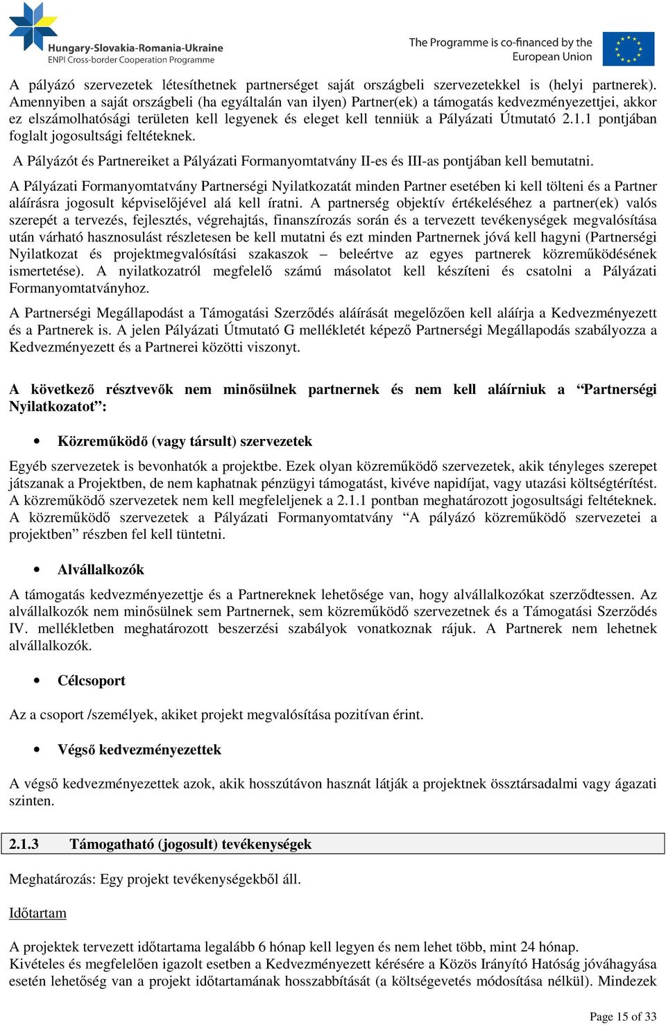 1 pontjában foglalt jogosultsági feltéteknek. A Pályázót és Partnereiket a Pályázati Formanyomtatvány II-es és III-as pontjában kell bemutatni.