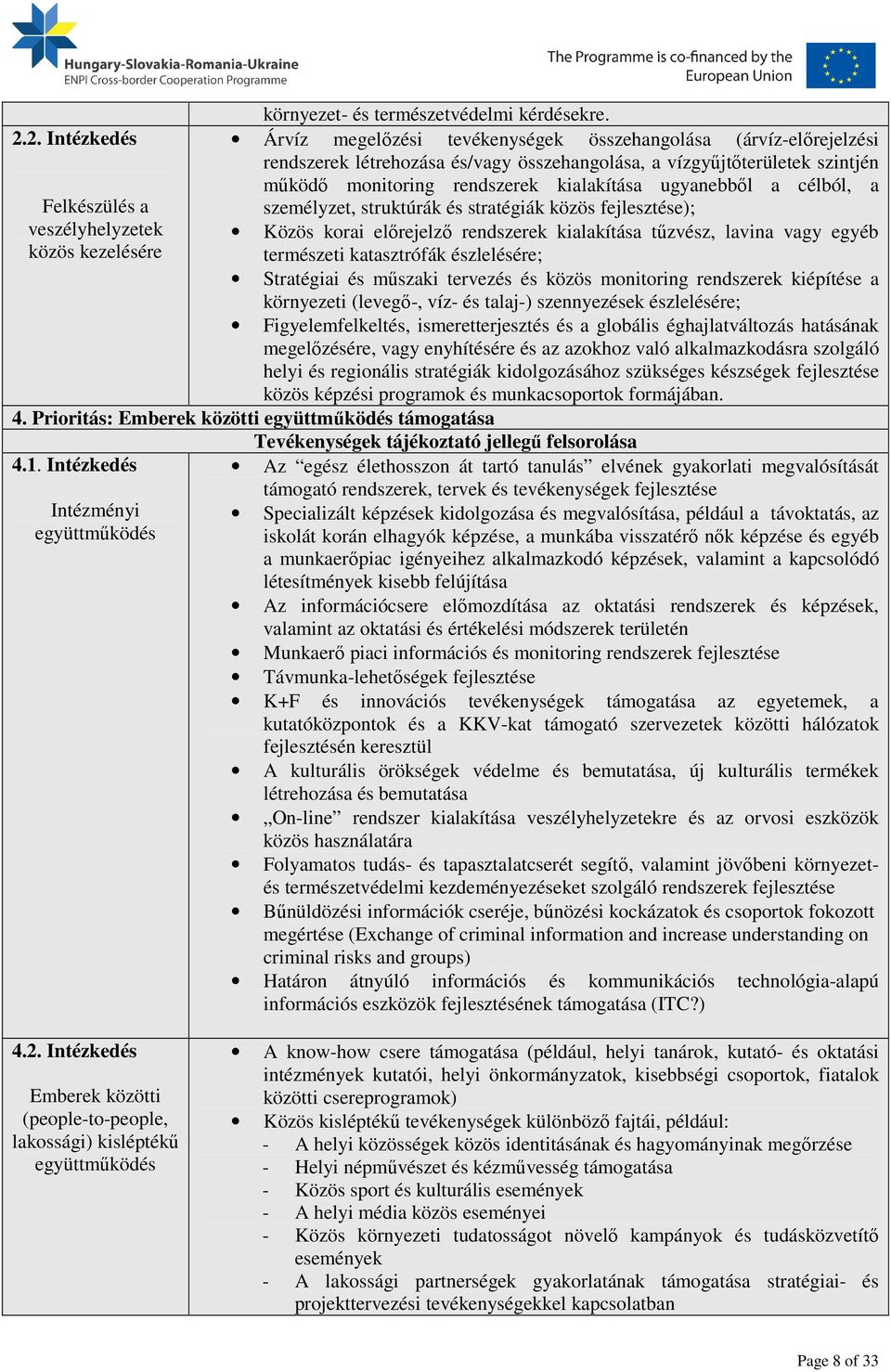 ugyanebből a célból, a Felkészülés a személyzet, struktúrák és stratégiák közös fejlesztése); veszélyhelyzetek közös kezelésére Közös korai előrejelző rendszerek kialakítása tűzvész, lavina vagy