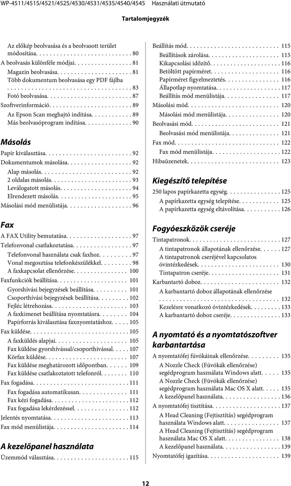 .. 93 Leválogatott másolás... 94 Elrendezett másolás... 95 Másolási mód menülistája... 96 Fax A FAX Utility bemutatása... 97 Telefonvonal csatlakoztatása... 97 Telefonvonal használata csak faxhoz.