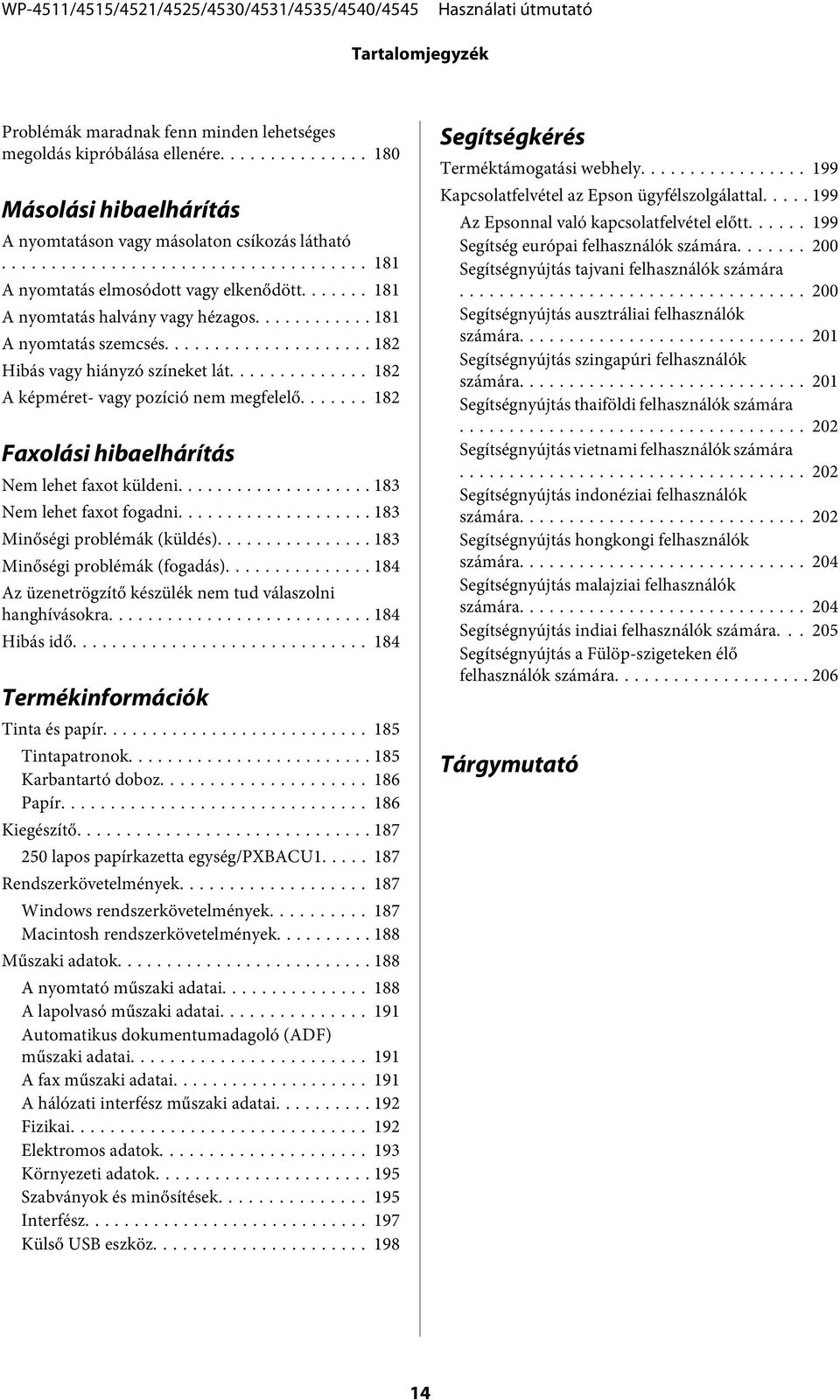 .. 182 A képméret- vagy pozíció nem megfelelő....... 182 Faxolási hibaelhárítás Nem lehet faxot küldeni... 183 Nem lehet faxot fogadni... 183 Minőségi problémák (küldés).