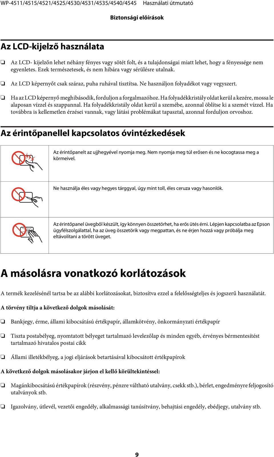 Ha az LCD képernyő meghibásodik, forduljon a forgalmazóhoz. Ha folyadékkristály oldat kerül a kezére, mossa le alaposan vízzel és szappannal.